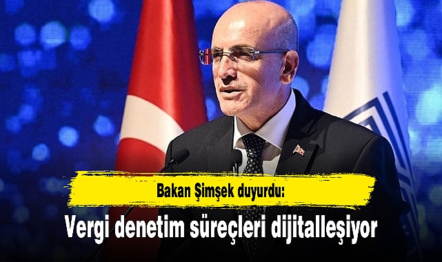 Bakan Şimşek duyurdu: Vergi denetim süreçleri dijitalleşiyor