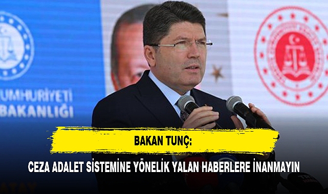 BAKAN TUNÇ: CEZA ADALET SİSTEMİNE YÖNELİK YALAN HABERLERE İNANMAYIN