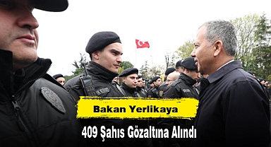 Bakan Yerlikaya: 409 Şahıs Gözaltına Alındı