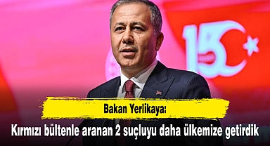 Bakan Yerlikaya: Kırmızı bültenle aranan 2 suçluyu daha ülkemize getirdik
