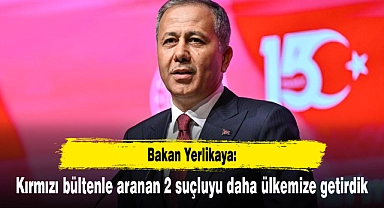 Bakan Yerlikaya: Kırmızı bültenle aranan 2 suçluyu daha ülkemize getirdik