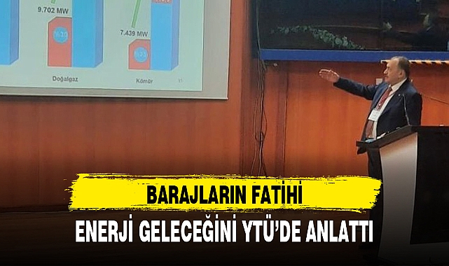 BARAJLARIN FATİHİ, ENERJİ GELECEĞİNİ YTÜ'DE ANLATTI