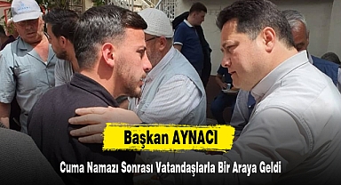 Başkan AYNACI, Cuma Namazı Sonrası Vatandaşlarla Bir Araya Geldi