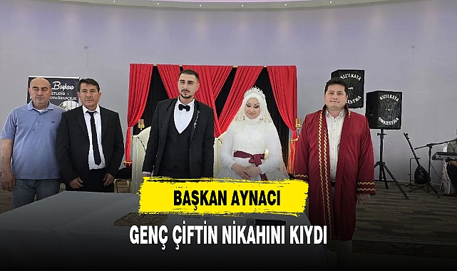 BAŞKAN AYNACI GENÇ ÇİFTİN NİKAHINI KIYDI