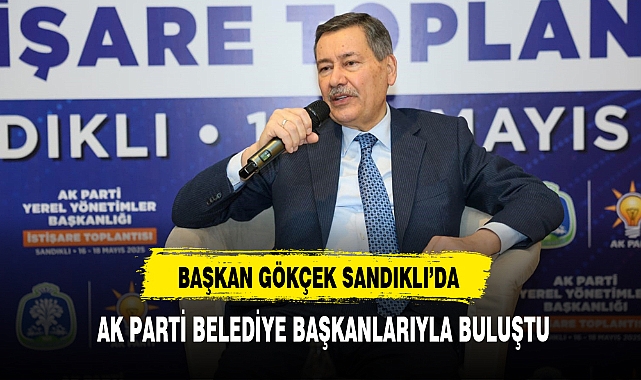 BAŞKAN GÖKÇEK SANDIKLI’DA AK PARTİ BELEDİYE BAŞKANLARIYLA BULUŞTU