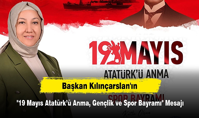 Başkan Kılınçarslan'ın, "19 Mayıs Atatürk’ü Anma, Gençlik ve Spor Bayramı" Mesajı