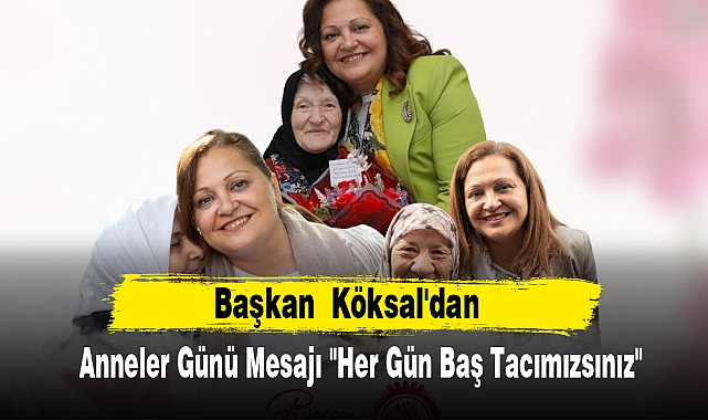 Başkan  Köksal'dan  Anneler Günü Mesajı: "Her Gün Baş Tacımızsınız"