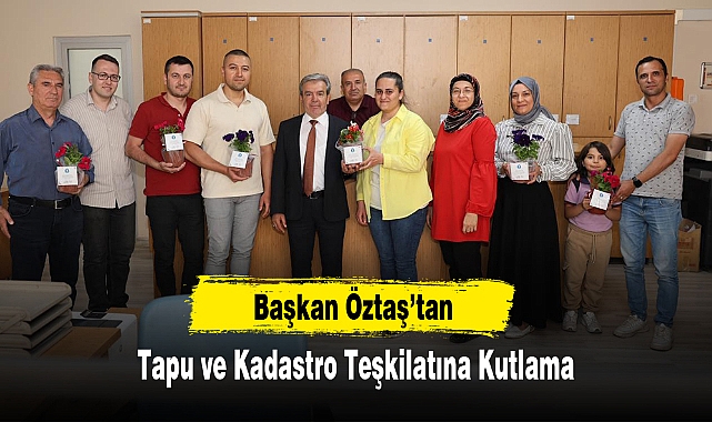 Başkan Öztaş’tan Tapu ve Kadastro Teşkilatına Kutlama