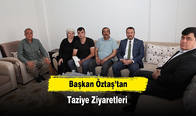 Başkan Öztaş’tan Taziye Ziyaretleri