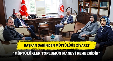 BAŞKAN ŞAHİN'DEN MÜFTÜLÜĞE ZİYARET “MÜFTÜLÜKLER TOPLUMUN MANEVİ REHBERİDİR”