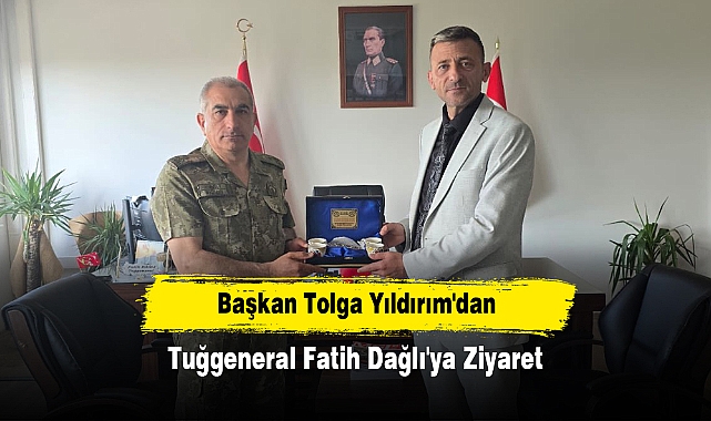 Başkan Tolga Yıldırım'dan Tuğgeneral Fatih Dağlı'ya Ziyaret
