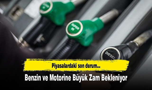Benzin ve Motorine Büyük Zam Bekleniyor