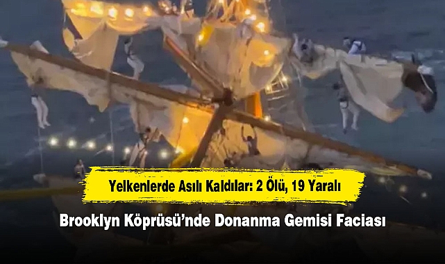 Brooklyn Köprüsü’nde Donanma Gemisi Faciası!  Yelkenlerde Asılı Kaldılar: 2 Ölü, 19 Yaralı