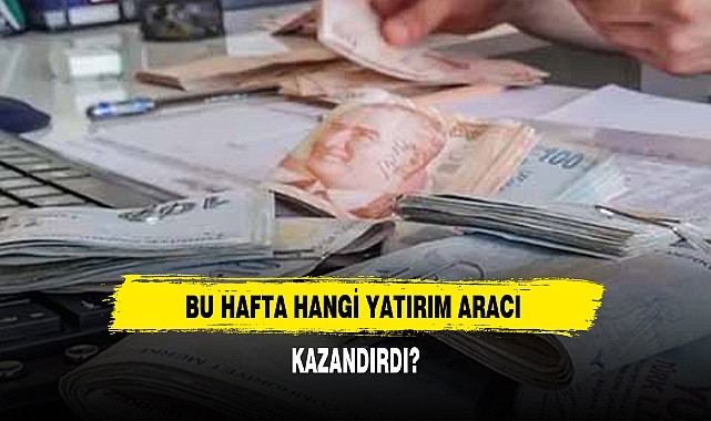 BU HAFTA HANGİ YATIRIM ARACI KAZANDIRDI?
