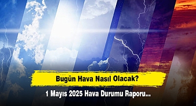 Bugün Hava Nasıl Olacak?  1 Mayıs 2025 Hava Durumu Raporu...