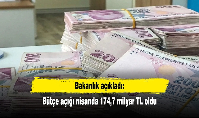 Bütçe açığı nisanda 174,7 milyar TL oldu