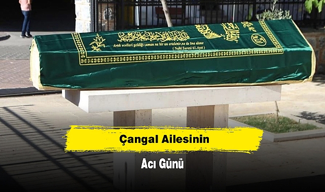 Çangal Ailesinin Acı Günü