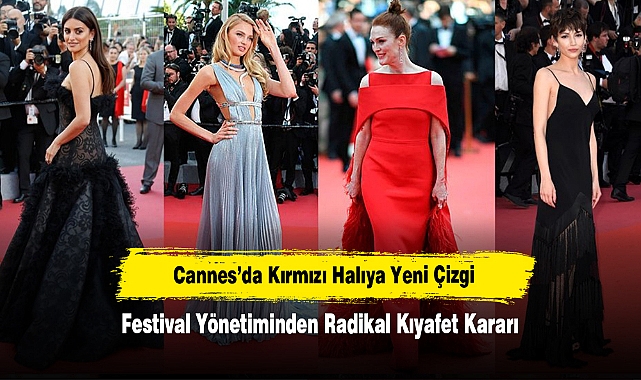 Cannes’da Kırmızı Halıya Yeni Çizgi!  Festival Yönetiminden Radikal Kıyafet Kararı
