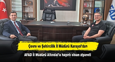 Çevre ve Şehircilik İl Müdürü Karayol’dan, AFAD İl Müdürü Altındal’a hayırlı olsun ziyareti