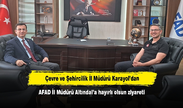 Çevre ve Şehircilik İl Müdürü Karayol’dan, AFAD İl Müdürü Altındal’a hayırlı olsun ziyareti