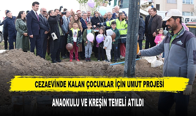 CEZAEVİNDE KALAN ÇOCUKLAR İÇİN ANAOKULU VE KREŞİN TEMELİ ATILDI