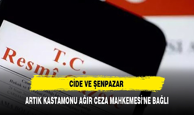 CİDE VE ŞENPAZAR ARTIK KASTAMONU AĞIR CEZA MAHKEMESİ'NE BAĞLI