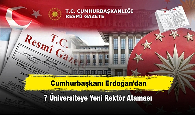 Cumhurbaşkanı Erdoğan'dan 7 Üniversiteye Yeni Rektör Ataması