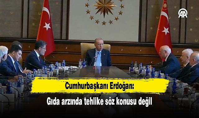 Cumhurbaşkanı Erdoğan: Gıda arzında tehlike söz konusu değil