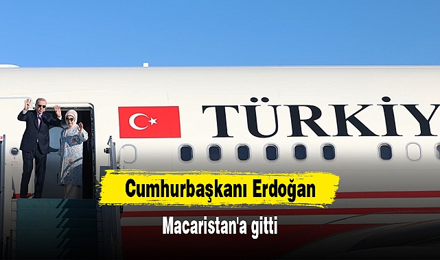 Cumhurbaşkanı Erdoğan, Macaristan'a gitti