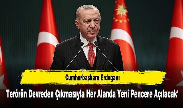 Cumhurbaşkanı Erdoğan: 'Terörün Devreden Çıkmasıyla Her Alanda Yeni Pencere Açılacak'