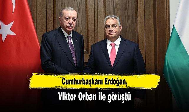 Cumhurbaşkanı Erdoğan, Viktor Orban ile görüştü