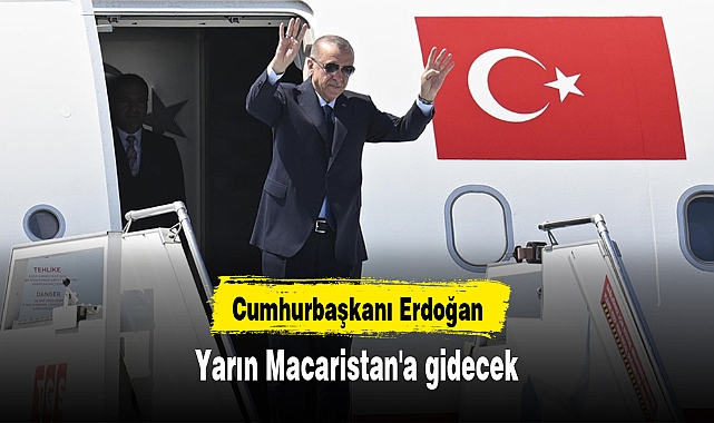 Cumhurbaşkanı Erdoğan, yarın Macaristan'a gidecek