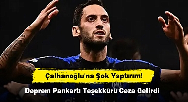 Deprem Pankartı Teşekkürü Ceza Getirdi: Çalhanoğlu'na Şok Yaptırım!