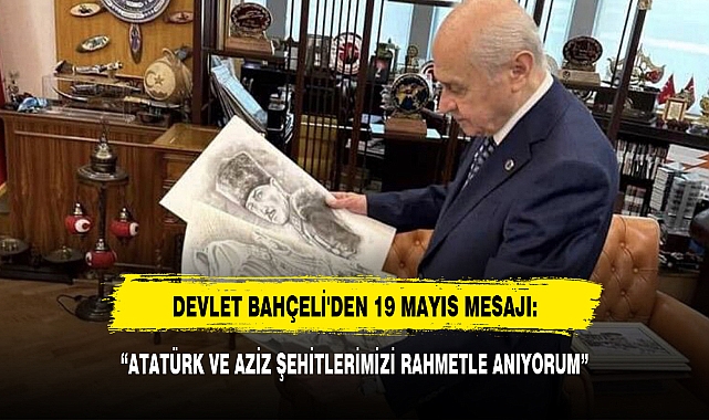 DEVLET BAHÇELİ'DEN 19 MAYIS MESAJI: “ATATÜRK VE AZİZ ŞEHİTLERİMİZİ RAHMETLE ANIYORUM”