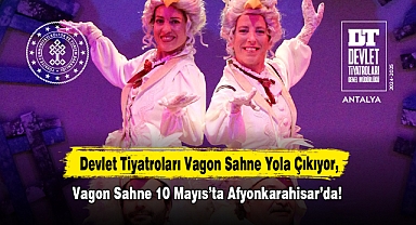 Devlet Tiyatroları Vagon Sahne Yola Çıkıyor, Vagon Sahne 10 Mayıs’ta Afyonkarahisar’da!