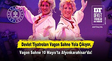 Devlet Tiyatroları Vagon Sahne Yola Çıkıyor, Vagon Sahne 10 Mayıs’ta Afyonkarahisar’da!