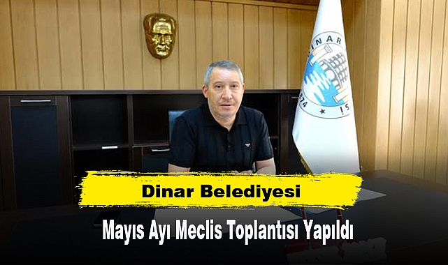 Dinar Belediyesi Mayıs Ayı Meclis Toplantısı Yapıldı