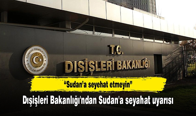 Dışişleri Bakanlığı'ndan Sudan'a seyahat uyarısı