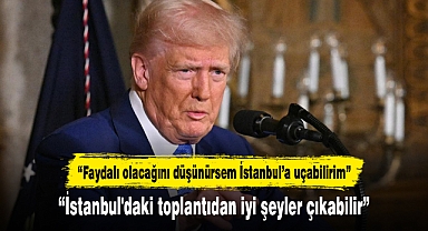 Donald Trump: İstanbul'daki toplantıdan iyi şeyler çıkabilir