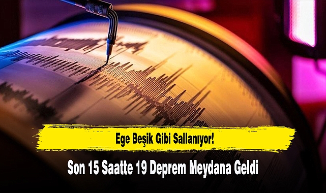 Ege Beşik Gibi Sallanıyor, Son 15 Saatte 19 Deprem Meydana Geldi
