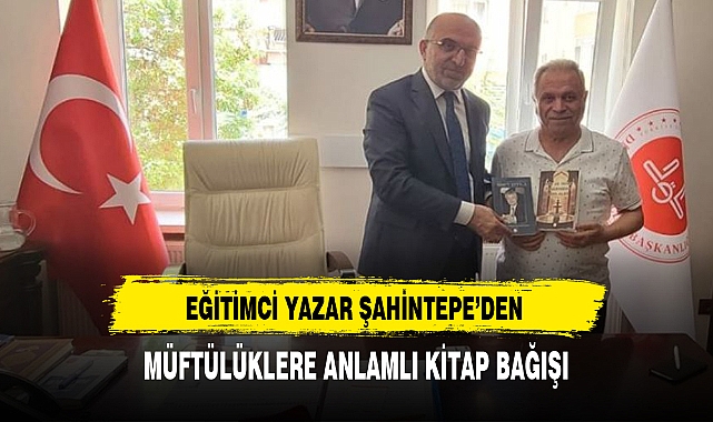 EĞİTİMCİ YAZAR ŞAHİNTEPE’DEN MÜFTÜLÜKLERE ANLAMLI KİTAP BAĞIŞI