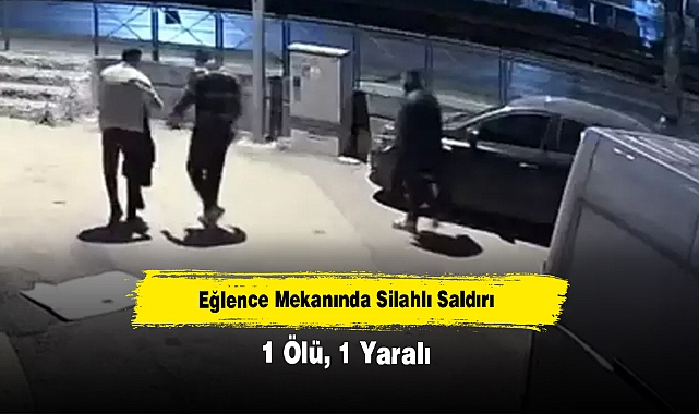 Eğlence Mekanında Silahlı Saldırı: 1 Ölü, 1 Yaralı