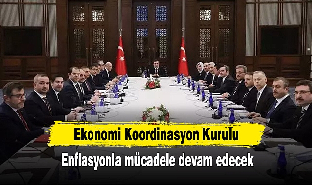 Ekonomi Koordinasyon Kurulu: Enflasyonla mücadele devam edecek