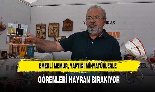Emekli Memur, Yaptığı Minyatürler İle Görenleri Hayran Bırakıyor