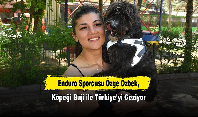 Enduro Sporcusu Özge Özbek, Köpeği Buji ile Türkiye’yi Geziyor