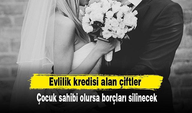 Evlilik kredisi alan çiftler çocuk sahibi olursa borçları silinecek