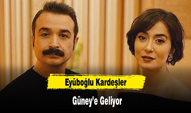 Eyüboğlu Kardeşler Güney’e Geliyor