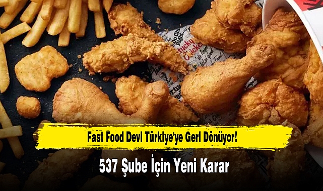 Fast Food Devi Türkiye'ye Geri Dönüyor! 537 Şube İçin Yeni Karar