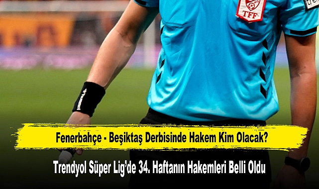 Fenerbahçe - Beşiktaş Derbisinde Hakem Kim Olacak?
