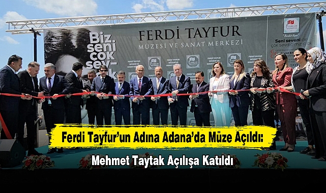 Ferdi Tayfur’un Adına Adana’da Müze Açıldı: Mehmet Taytak Açılışa Katıldı